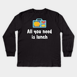 All you need is lunch Kids Long Sleeve T-Shirt